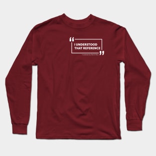 I Understood That Reference - Quote (White) Long Sleeve T-Shirt